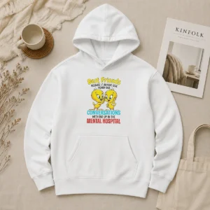 Pretty Tweety Because If Anyone Else Heard Our Conversations Mental Hospital Hoodie