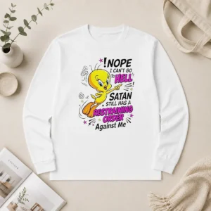 Pretty Tweety Nope I Can'T Go To Hell Satan Still Has A Restraining Order Against Me Long Sleeve Shirt in black with bold graphic and text