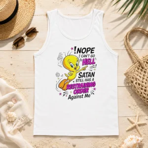 Pretty Tweety Nope I Can'T Go To Hell Satan Still Has A Restraining Order Against Me Tank Top