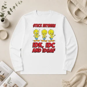 Pretty Tweety Stuck Between IDK IDC And IDGAF Long Sleeve Shirt