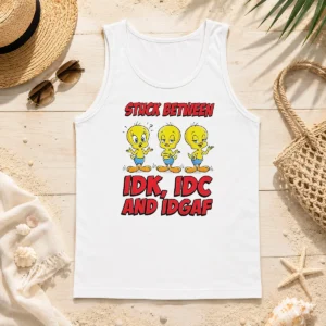 Pretty Tweety Stuck Between IDK IDC And IDGAF Tank Top