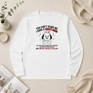 Pretty You Can'T Scare Me I Have A Crazy Mom Dog Long Sleeve Shirt