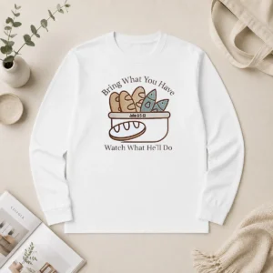 Top Bring What You Have Watch What He'Ll Do John 6 5 13 Long Sleeve Shirt
