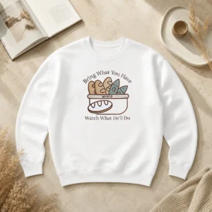 Top Bring What You Have Watch What He'Ll Do John 6 5 13 Sweater