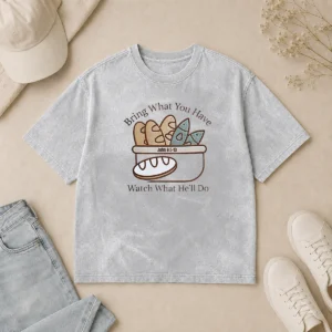 Top Bring What You Have Watch What He'Ll Do John 6 5 13 printed on a soft washed t shirt