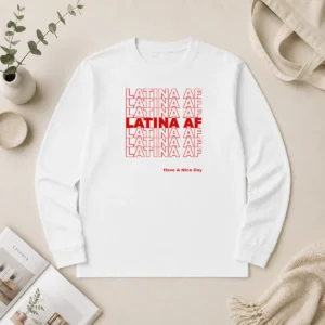 Top Latina AF Have A Nice Day Empowerment Long Sleeve Shirt