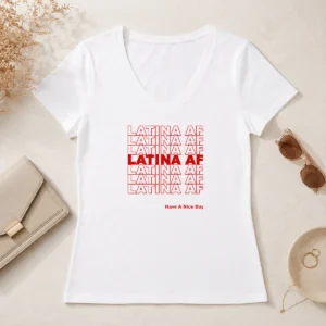 Top Latina AF Have A Nice Day Empowerment V Neck Shirt in white with bold graphic text