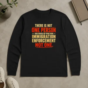 Top Premium There Is Not One Person WHO Should Be Dying From Immigration Enforcement Long Sleeve Shirt