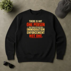 Top Premium There Is Not One Person WHO Should Be Dying From Immigration Enforcement Sweater