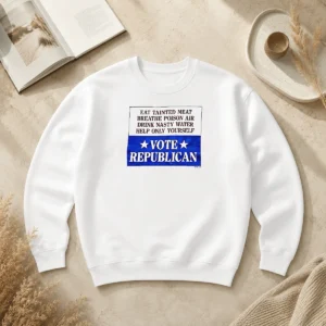 Top Republican Party Political Satire Eat Tainted Meat Breathe Poison Air Vote Sweater
