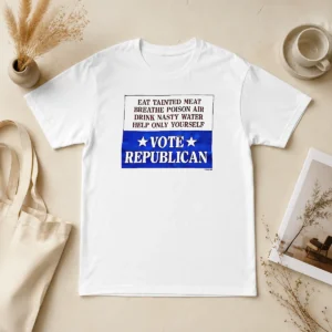 Top Republican Party Political Satire Eat Tainted Meat Breathe Poison Air Vote