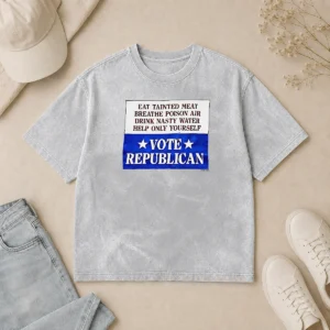 Top Republican Party Political Satire Eat Tainted Meat Breathe Poison Air Vote Washed T-Shirt