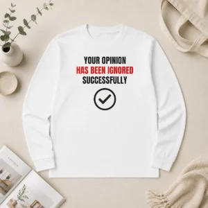 Top Your Opinion Has Been Ignored Successfully Long Sleeve Shirt