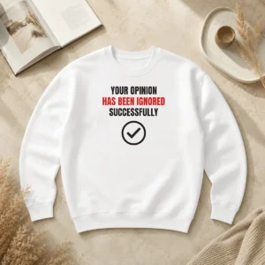 Top Your Opinion Has Been Ignored Successfully Sweater