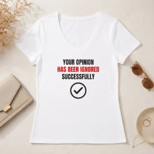 Top Your Opinion Has Been Ignored Successfully V-Neck Shirt