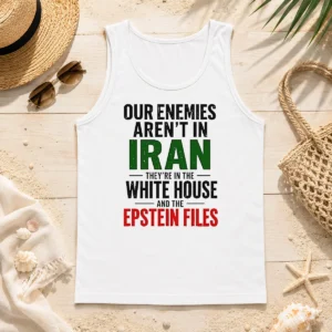 Good Pretty Our Enemies Aren'T In Iran They'Re In The White House And The Epstein Files Tank Top