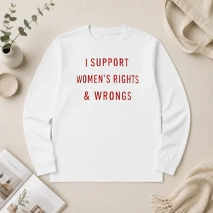 Happy Pretty I Support Women'S Rights And Wrongs Funny Quote Long Sleeve Shirt