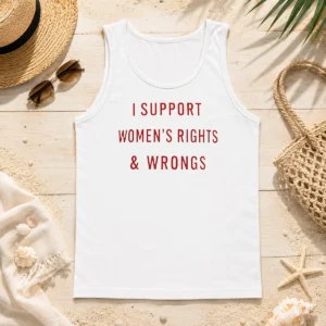 Happy Pretty I Support Women'S Rights And Wrongs Funny Quote Tank Top