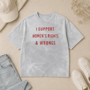 Happy Pretty I Support Women'S Rights And Wrongs Funny Quote Washed T-Shirt