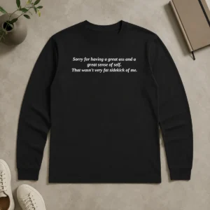 Hot Official Sorry For Having A Great Ass And A Great Sense Of Self Long Sleeve Shirt