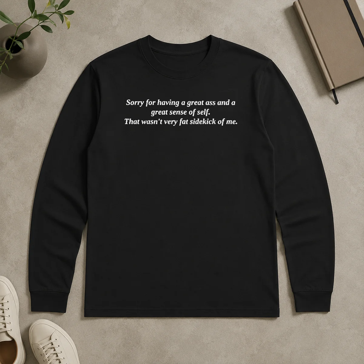 Hot Official Sorry For Having A Great Ass And A Great Sense Of Self Long Sleeve Shirt Hot Official Sorry For Having A Great Ass And A Great Sense Of Self Long Sleeve Shirt