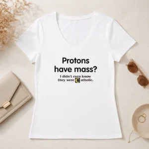 Nice Official Science Humor Protons Have Mass I Didn'T Even Know They Were Catholic V-Neck Shirt