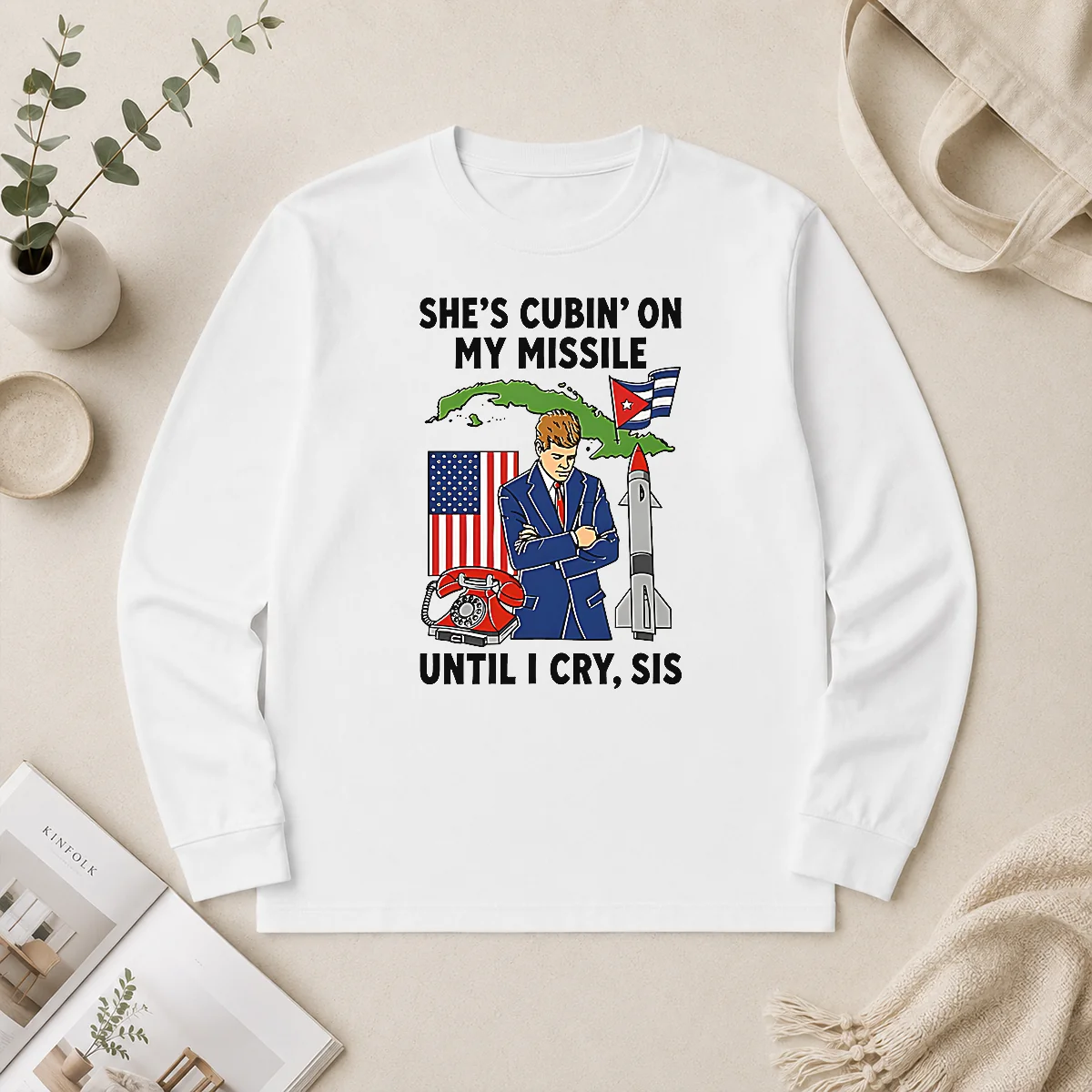 Nice Pretty She'S Cubin' On My Missile Until I Cry Sis John F Kennedy Long Sleeve Shirt Nice Pretty She'S Cubin' On My Missile Until I Cry Sis John F Kennedy Long Sleeve Shirt